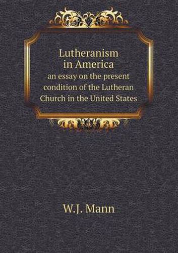 Lutheranism in America an essay on the present condition of the Lutheran Church in the United States