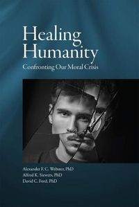 Cover image for Healing Humanity: Confronting Our Moral Crisis