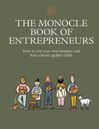 Cover image for The Monocle Book of Entrepreneurs: How to run your own business and find a better quality of life