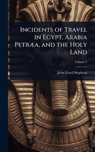 Cover image for Incidents of Travel in Egypt, Arabia PetrA]a, and the Holy Land