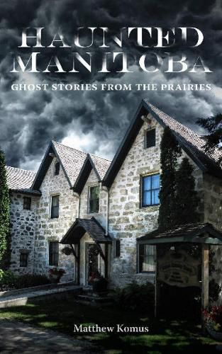 Cover image for Haunted Manitoba: Ghost Stories from the Prairies