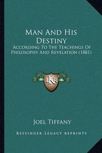 Cover image for Man and His Destiny: According to the Teachings of Philosophy and Revelation (1881)