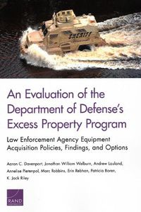 Cover image for An Evaluation of the Department of Defense's Excess Property Program: Law Enforcement Agency Equipment Acquisition Policies, Findings, and Options