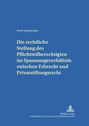 Die Rechtliche Stellung Des Pflichtteilsberechtigten Im Spannungsverhaeltnis Zwischen Erbrecht Und Privatstiftungsrecht