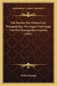 Cover image for Die Bucher Der Hirten Und Preisgedichte, Der Sagen Und Sange Und Der Haengenden Gaerten (1921)