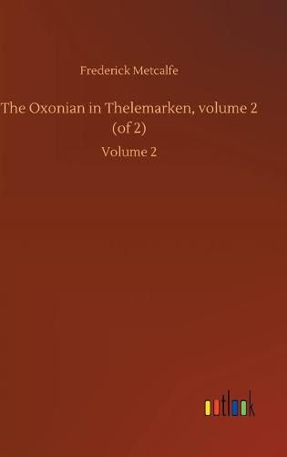 The Oxonian in Thelemarken, volume 2 (of 2): Volume 2