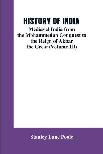 Cover image for History of India: Mediaval India from the Mohammedon Conquest to the Reign of Akbar the Great (Volume III)