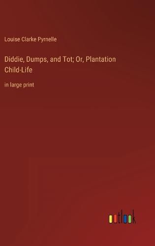 Diddie, Dumps, and Tot; Or, Plantation Child-Life