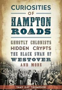 Cover image for Curiosities of Hampton Roads: Ghostly Colonists, Hidden Crypts, the Black Swan of Westover and More