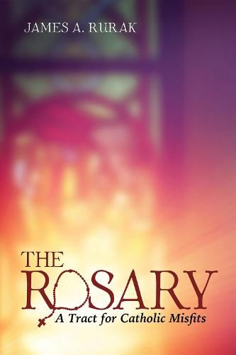 Cover image for The Rosary: A Tract for Catholic Misfits