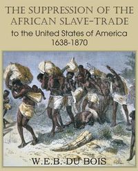 Cover image for The Suppression of the African Slave-Trade to the United States of America 1638-1870 Volume I