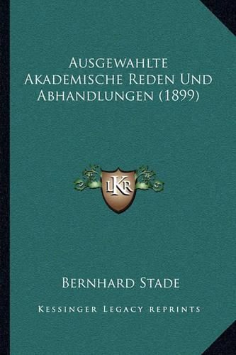 Cover image for Ausgewahlte Akademische Reden: Und Abhandlungen (1899)