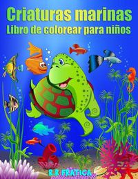 Cover image for Criaturas marinas libro de colorear para ninos: Increibles Criaturas Marinas y Vida Marina Submarina, un Libro para Colorear para Ninos con Increibles Animales del Oceano