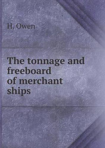 Cover image for The tonnage and freeboard of merchant ships