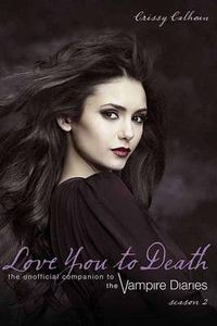 Cover image for Love You to Death Season 2: The Unofficial Companion to the Vampire Diaries