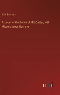 Cover image for Account of the Parish of Mid-Calder, with Miscellaneous Remarks