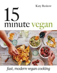 Cover image for 15-Minute Vegan: Fast, Modern Vegan Cooking