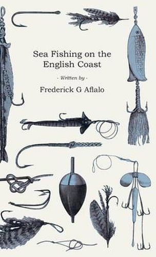 Cover image for Sea Fishing On The English Coast - A Manual Of Practical Instruction On The Art Of Making And Using Sea Tackle And A Detailed Guide For Sea-Fishermen