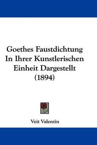 Cover image for Goethes Faustdichtung in Ihrer Kunstlerischen Einheit Dargestellt (1894)