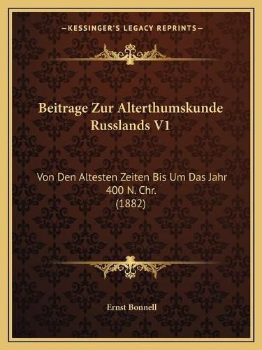 Cover image for Beitrage Zur Alterthumskunde Russlands V1: Von Den Altesten Zeiten Bis Um Das Jahr 400 N. Chr. (1882)