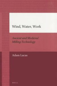 Cover image for Wind, Water, Work: Ancient and Medieval Milling Technology