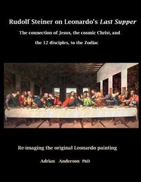 Cover image for Rudolf Steiner on Leonardo's Last Supper: The Connection of Jesus, the Cosmic Christ, and the 12 Disciples, to the Zodiac