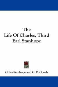 Cover image for The Life of Charles, Third Earl Stanhope