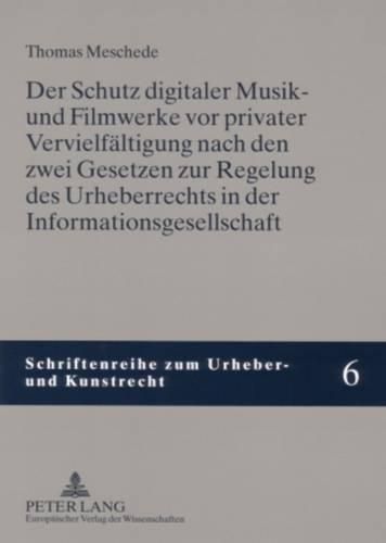 Der Schutz Digitaler Musik- Und Filmwerke VOR Privater Vervielfaeltigung Nach Den Zwei Gesetzen Zur Regelung Des Urheberrechts in Der Informationsgesellschaft