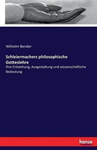 Cover image for Schleiermachers philosophische Gotteslehre: Ihre Entstehung, Ausgestaltung und wissenschaftliche Bedeutung