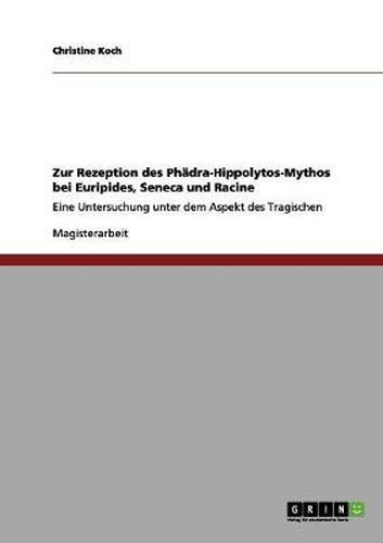 Cover image for Zur Rezeption des Phadra-Hippolytos-Mythos bei Euripides, Seneca und Racine: Eine Untersuchung unter dem Aspekt des Tragischen