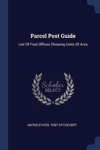 Cover image for Parcel Post Guide: List of Post Offices Showing Units of Area