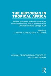 Cover image for The Historian in Tropical Africa: Studies Presented and Discussed at the Fourth International African Seminar at the University of Dakar Senegal 1961