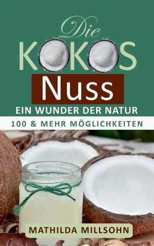 Cover image for Die Kokosnuss - ein Wunder der Natur: Kokosoel, Kokosmehl, Kokosblutenzucker - 100 und mehr Moeglichkeiten