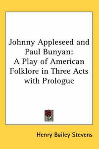 Cover image for Johnny Appleseed and Paul Bunyan: A Play of American Folklore in Three Acts with Prologue
