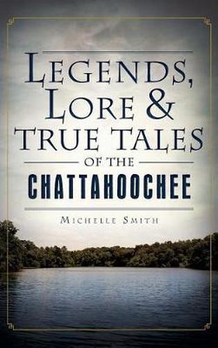 Cover image for Legends, Lore & True Tales of the Chattahoochee