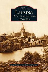 Cover image for Lansing, City on the Grand: 1836-1939