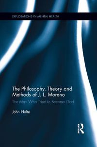 Cover image for The Philosophy, Theory and Methods of J. L. Moreno: The Man Who Tried to Become God