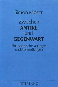 Cover image for Zwischen Antike Und Gegenwart: Philosophische Vortraege Und Abhandlungen