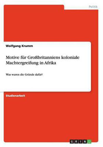 Cover image for Motive fur Grossbritanniens koloniale Machtergreifung in Afrika: Was waren die Grunde dafur?