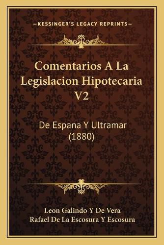 Comentarios a la Legislacion Hipotecaria V2: de Espana y Ultramar (1880)