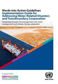 Cover image for Words into action guidelines implementation guide for addressing water-related disasters and transboundary cooperation: integrating disaster risk management with water management and climate change adaptation