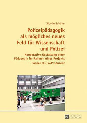 Cover image for Polizeipaedagogik ALS Moegliches Neues Feld Fuer Wissenschaft Und Polizei: Kooperative Gestaltung Einer Paedagogik Im Rahmen Eines Projekts.- Polizei ALS Co-Produzent