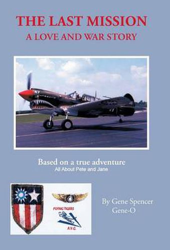 Cover image for The Last Mission: A Love and War Story All about Pete and Jane, a Pilot and Nurse of World War Two with the Famed Flying Tigers 1941-194