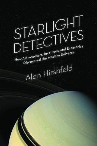 Cover image for Starlight Detectives: How Astronomers, Inventors, and Eccentrics Discovered the Modern Universe