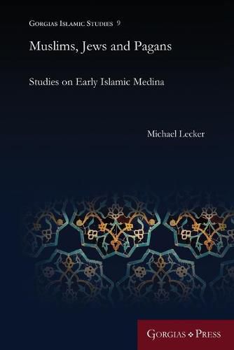 Muslims, Jews and Pagans: Studies on Early Islamic Medina