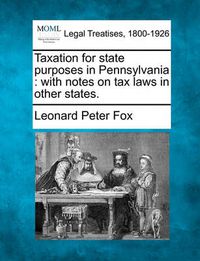 Cover image for Taxation for State Purposes in Pennsylvania: With Notes on Tax Laws in Other States.