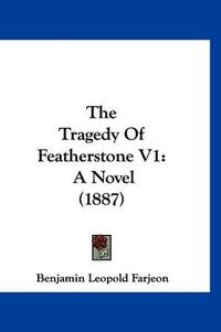 Cover image for The Tragedy of Featherstone V1: A Novel (1887)