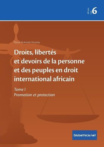 Droits, libertes et devoirs de la personne et des peuples en droit international africain: Tome I Promotion et protection