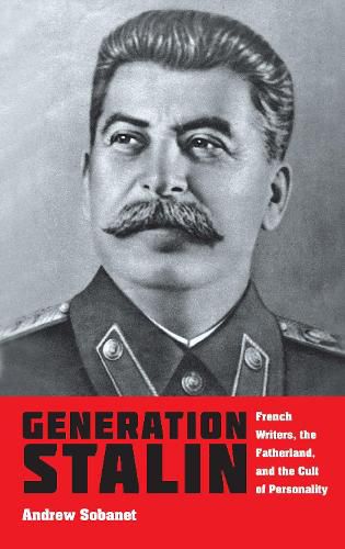 Cover image for Generation Stalin: French Writers, the Fatherland, and the Cult of Personality