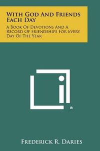 Cover image for With God and Friends Each Day: A Book of Devotions and a Record of Friendships for Every Day of the Year